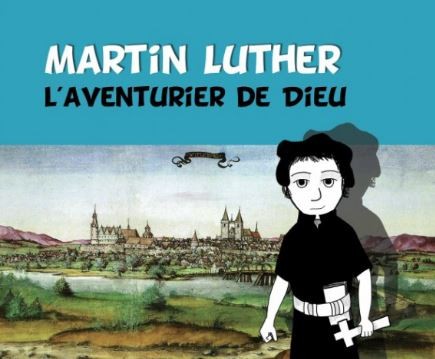 Martin Luther, l’aventurier de Dieu