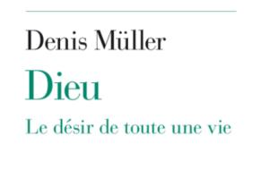 Dieu le désir de toute une vie de Denis Müller
