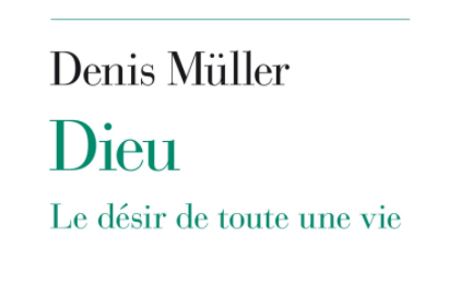 Dieu le désir de toute une vie de Denis Müller