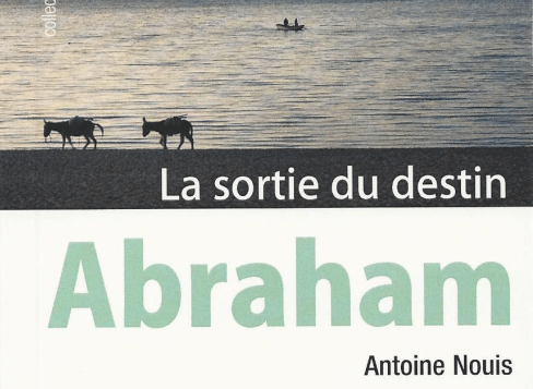 Abraham, la sortie du destin de Nouis Antoine