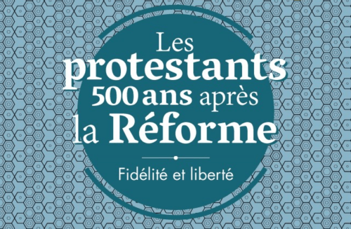 Les protestants 500 ans après la Réforme - Fidelité et libérté
