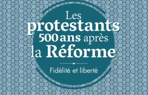Les Protestants, 500 ans après la Réforme