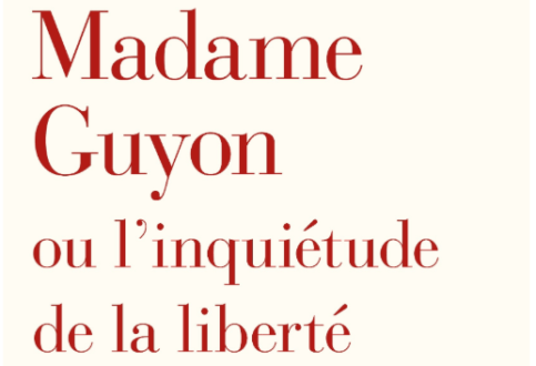 Madame Guyon ou l’inquiétude de la liberté