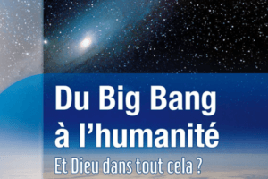 Du big-bang à l’humanité – Et Dieu dans tout cela ?