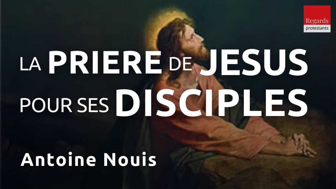 La Prière De Jésus Pour Ses Disciples Regards Protestants