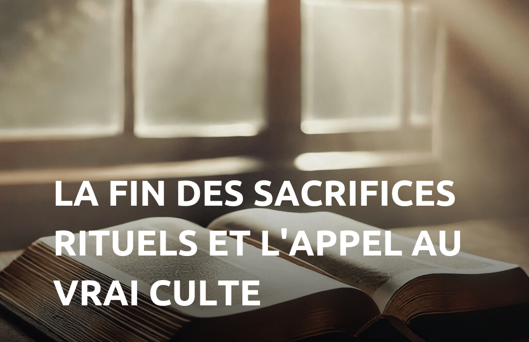 La fin des sacrifices rituels et l'appel au vrai culte